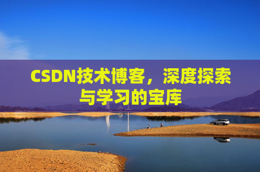 CSDN技术博客，深度探索与学习的宝库